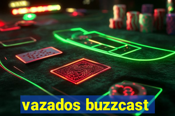 vazados buzzcast